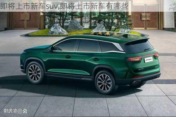 即将上市新车suv,即将上市新车有哪些