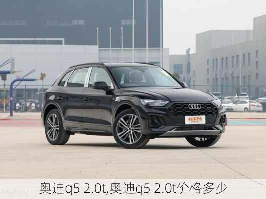 奥迪q5 2.0t,奥迪q5 2.0t价格多少