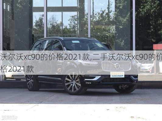 沃尔沃xc90的价格2021款,二手沃尔沃xc90的价格2021款