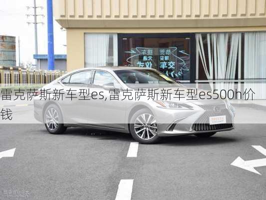 雷克萨斯新车型es,雷克萨斯新车型es500h价钱