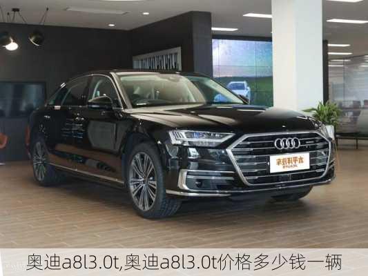 奥迪a8l3.0t,奥迪a8l3.0t价格多少钱一辆