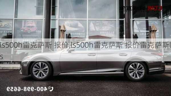 ls500h雷克萨斯 报价,ls500h雷克萨斯 报价雷克萨斯ls