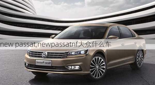 new passat,newpassatnf大众什么车