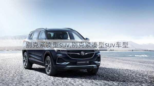 别克紧凑型suv,别克紧凑型suv车型