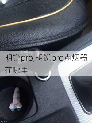 明锐pro,明锐pro点烟器在哪里