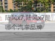 陆风x7,陆风x7是哪个汽车品牌