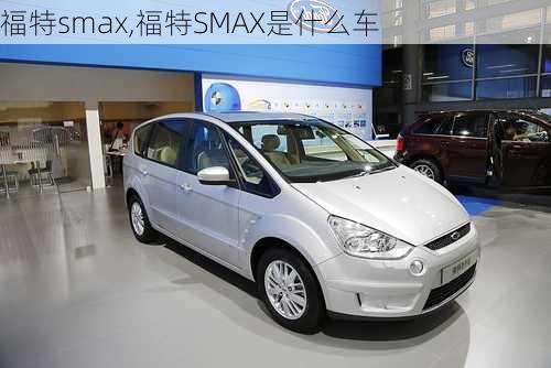 福特smax,福特SMAX是什么车