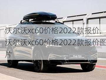 沃尔沃xc60价格2022款报价,沃尔沃xc60价格2022款报价图片