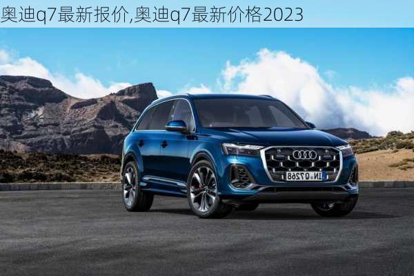 奥迪q7最新报价,奥迪q7最新价格2023