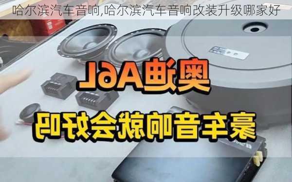 哈尔滨汽车音响,哈尔滨汽车音响改装升级哪家好