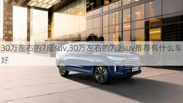 30万左右的7座suv,30万左右的7座suv推荐有什么车好