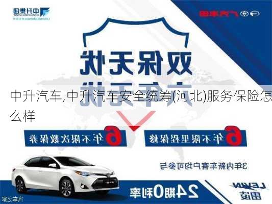 中升汽车,中升汽车安全统筹(河北)服务保险怎么样