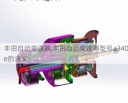 丰田自动变速器,丰田自动变速器型号a340e的含义