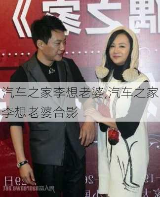 汽车之家李想老婆,汽车之家李想老婆合影