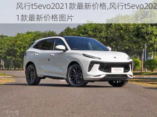 风行t5evo2021款最新价格,风行t5evo2021款最新价格图片