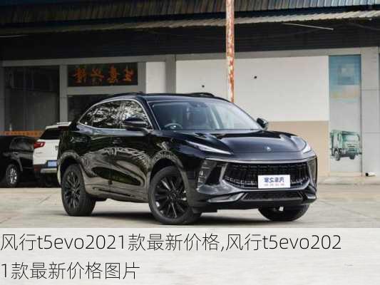 风行t5evo2021款最新价格,风行t5evo2021款最新价格图片