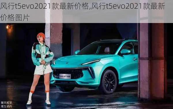 风行t5evo2021款最新价格,风行t5evo2021款最新价格图片