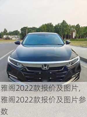 雅阁2022款报价及图片,雅阁2022款报价及图片参数