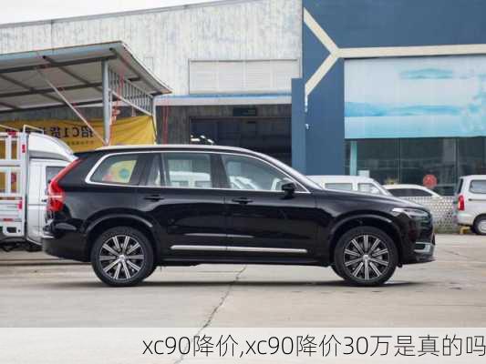 xc90降价,xc90降价30万是真的吗