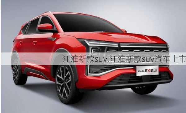 江淮新款suv,江淮新款suv汽车上市