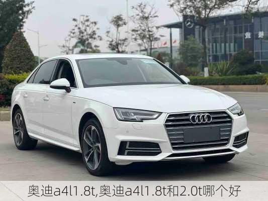 奥迪a4l1.8t,奥迪a4l1.8t和2.0t哪个好