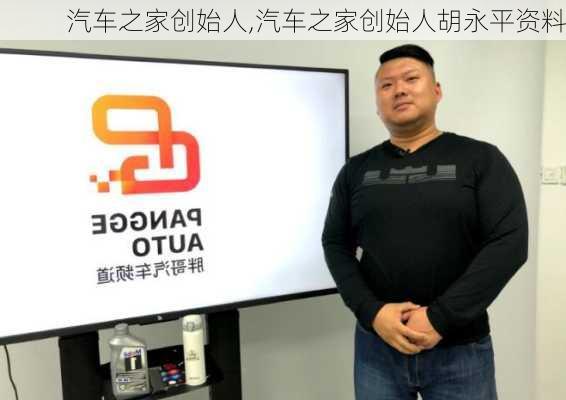 汽车之家创始人,汽车之家创始人胡永平资料