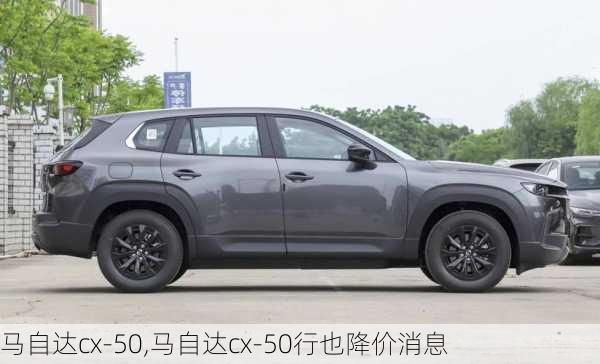 马自达cx-50,马自达cx-50行也降价消息